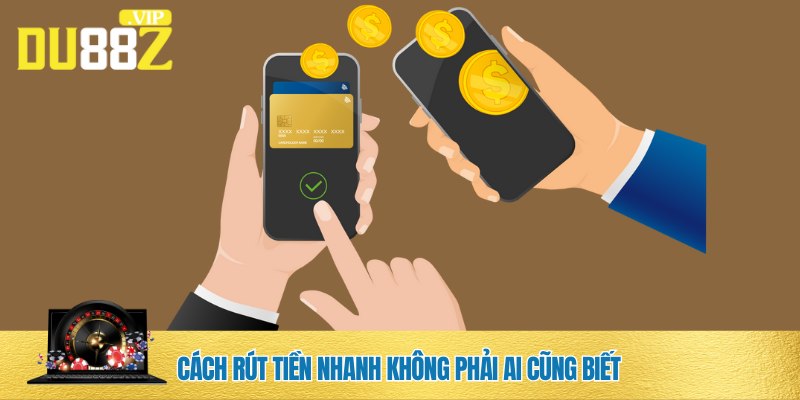Cách rút tiền nhanh chóng, siêu tốc độ