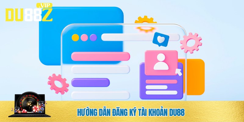 Quy trình đăng ký tài khoản DU88
