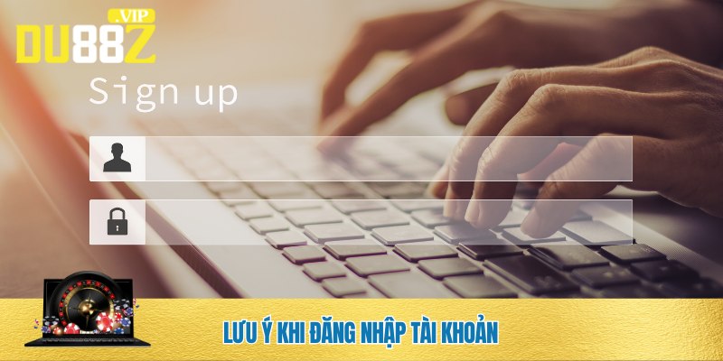 Khi đăng nhập tài khoản DU88, người chơi cần lưu ý một vài thông tin quan trọng