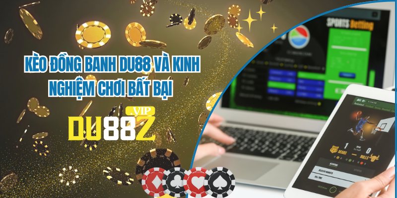 Kèo Đồng Banh DU88 - Mẹo Hay Giúp AE Cược Đâu Thắng Đó