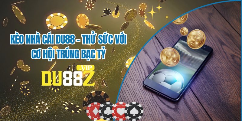 Kèo Nhà Cái DU88 - Tỷ Lệ Ăn Thưởng Cao, Siêu Lợi Nhuận
