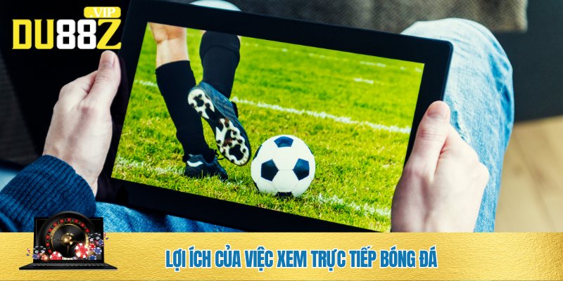 Trực tiếp bóng đá DU88 được giới bet thủ tín nhiệm