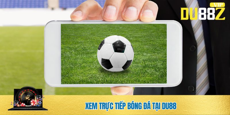 Đón xem trực tiếp bóng đá tại DU88