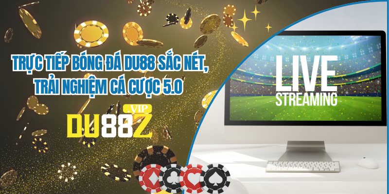 Trực Tiếp Bóng Đá DU88 Chất Lượng Cao, Chuẩn HD